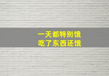 一天都特别饿 吃了东西还饿